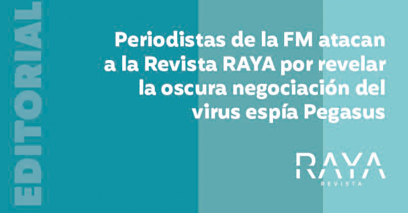 EDITORIAL - Periodistas de la FM atacan a la Revista RAYA por revelar la oscura negociación del virus espía Pegasus 