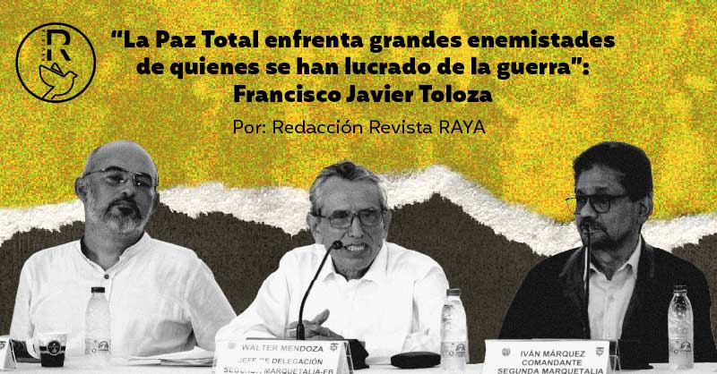 “La Paz Total enfrenta grandes enemistades de quienes se han lucrado de la guerra”: Francisco Javier Toloza