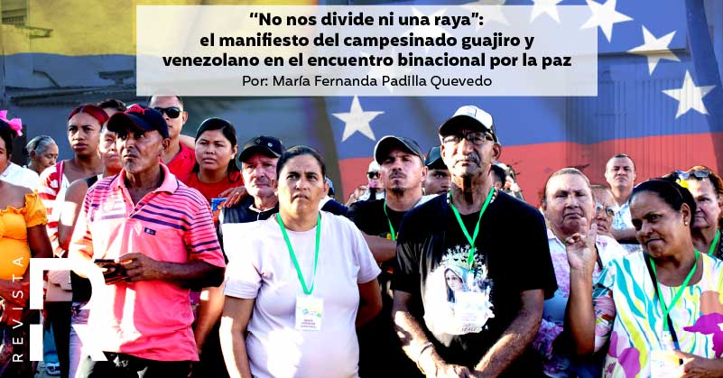 “No nos divide ni una raya”: el manifiesto del campesinado guajiro y venezolano en el encuentro binacional por la paz