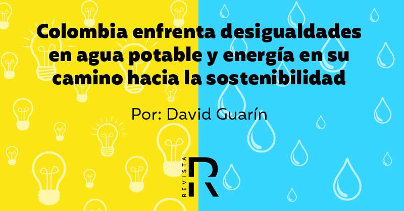 Colombia enfrenta desigualdades en agua potable y energía en su camino hacia la sostenibilidad