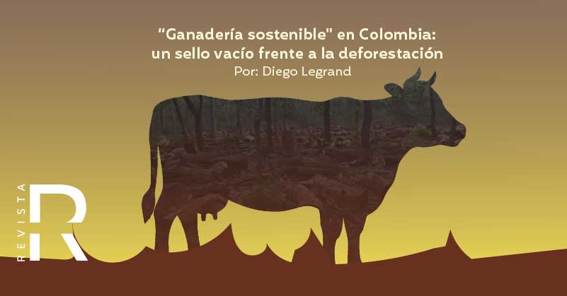 "Ganadería sostenible" en Colombia: un sello vacío frente a la deforestación