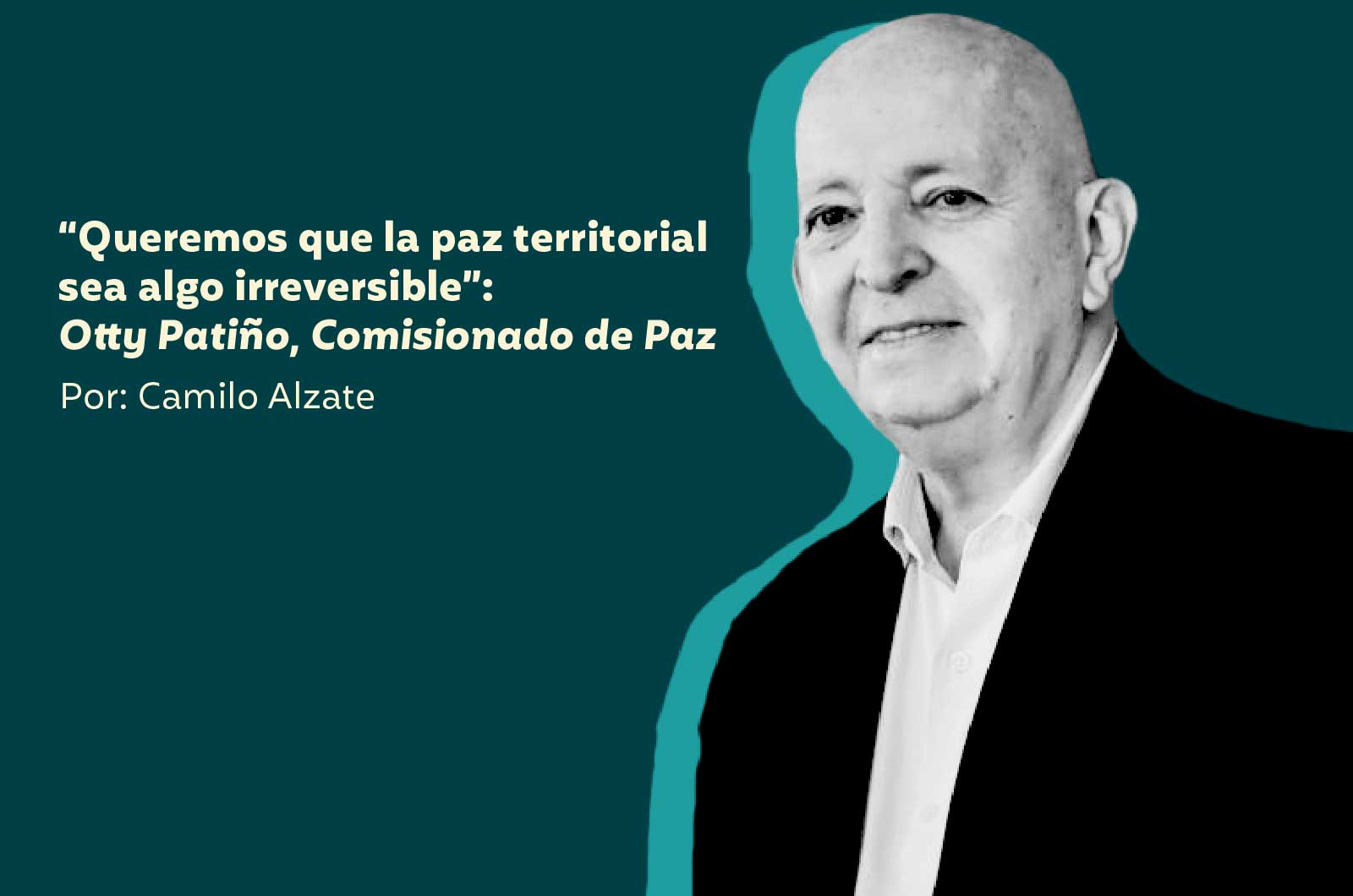 “Queremos que la paz territorial sea algo irreversible”: Otty Patiño, Comisionado de Paz