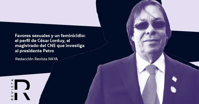 Favores sexuales y un feminicidio: el perfil de César Lorduy, el magistrado del CNE que investiga al presidente Petro