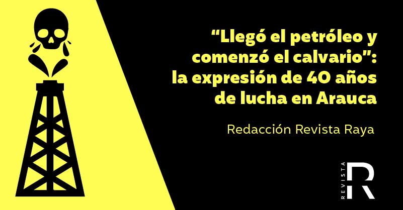 “Llegó el petróleo y comenzó el calvario”: la expresión de 40 años de lucha en Arauca 