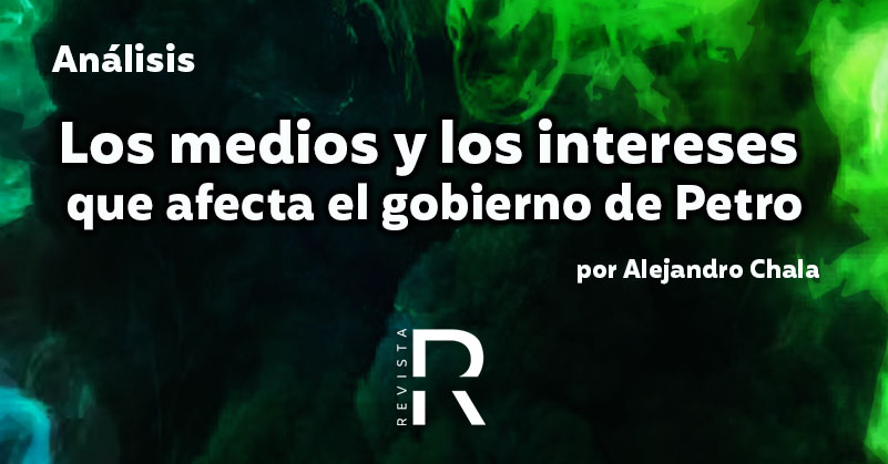 Los medios y los intereses que afecta el gobierno de Petro