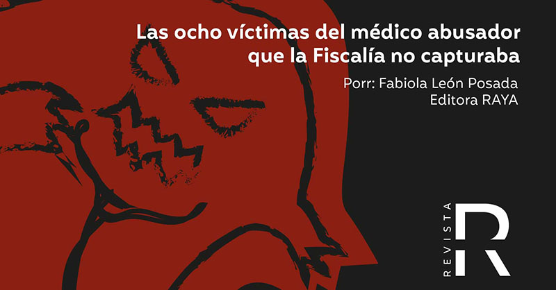 Las ocho víctimas del médico abusador que la Fiscalía no capturaba 