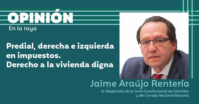 Predial, derecha e izquierda en impuestos. Derecho a la vivienda digna