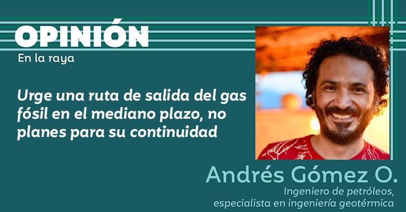 Urge una ruta de salida del gas fósil en el mediano plazo, no planes para su continuidad 