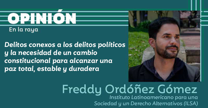 Delitos conexos a los delitos políticos y la necesidad de un cambio constitucional para alcanzar una paz total, estable y duradera