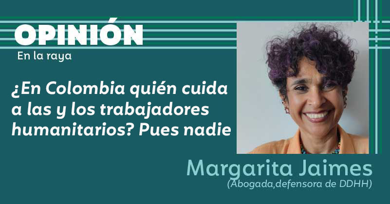 ¿En Colombia quién cuida a las y los trabajadores humanitarios? Pues nadie