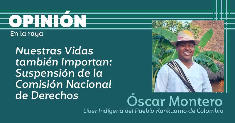 Nuestras Vidas también Importan: Suspensión de la Comisión Nacional de Derechos Humanos de los Pueblos Indígenas