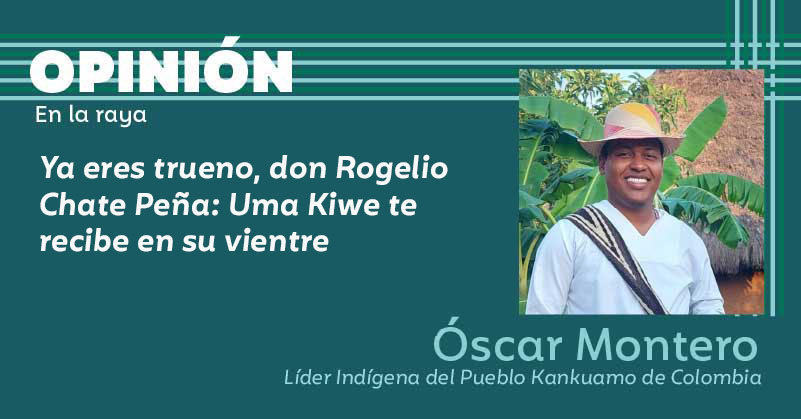 Ya eres trueno, don Rogelio Chate Peña: Uma Kiwe te recibe en su vientre